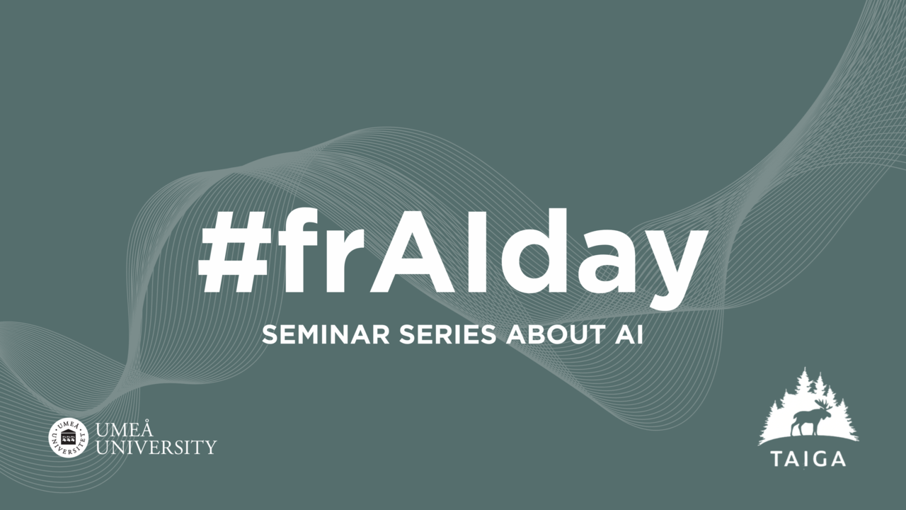 Bild med texten #frAIday seminar series about AI och logotyp för Umeå Universitet och TAIGA, med en grågrön bakgrund