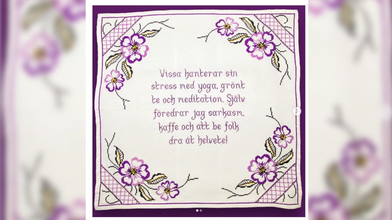 Broderi: Vissa hanterar sin stresss med yoga, grönt te och meditation. Själv föredrar jag sarkasm, kaffe och att be folk dra åt helvete!