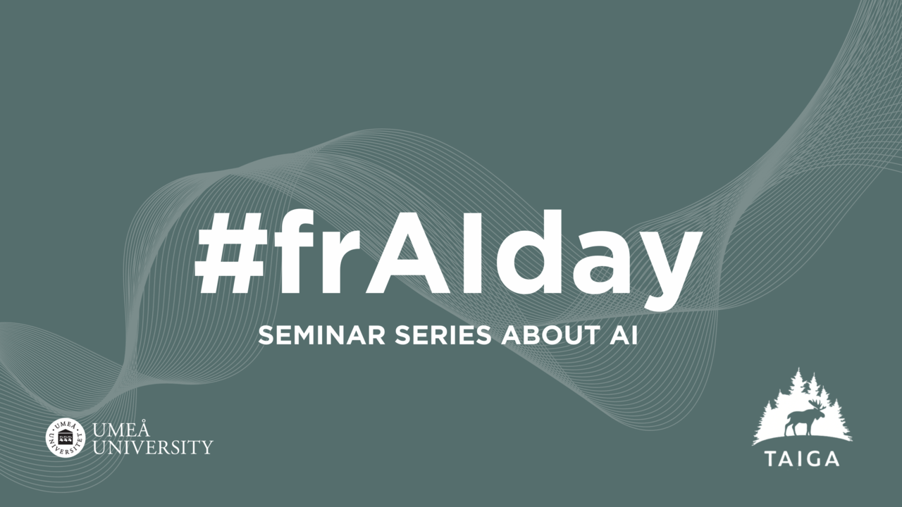 Bild med texten #frAIday seminar series about AI och logotyp för Umeå Universitet och TAIGA, med en grågrön bakgrund