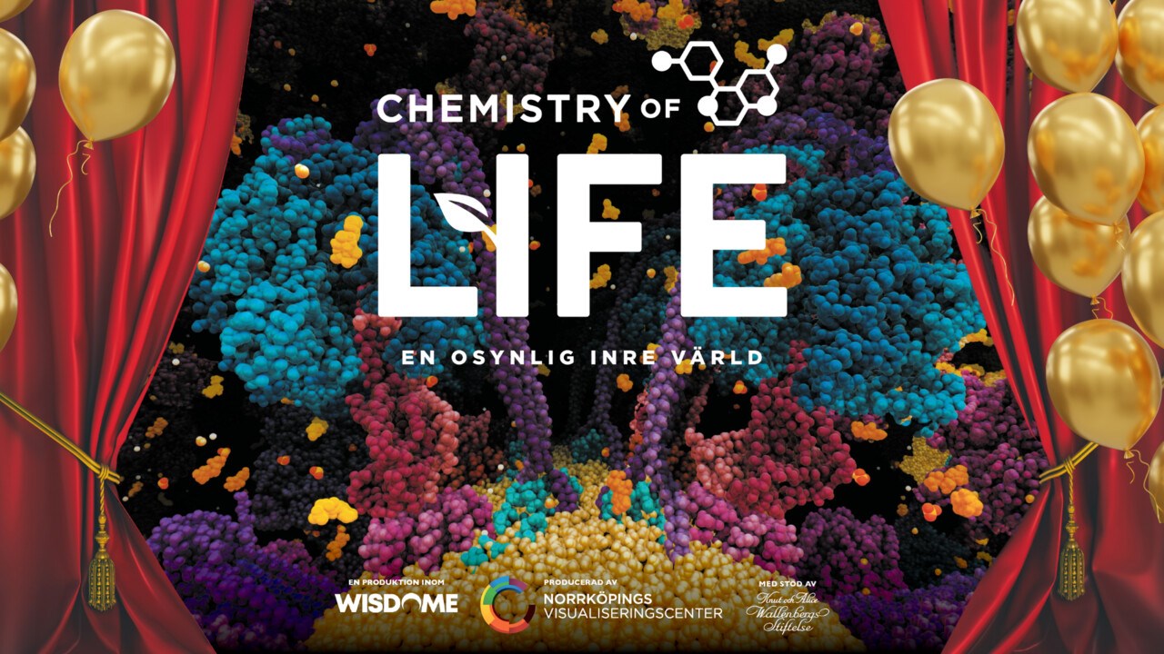 I bakgrunden en bild på celler, hämtad från filmen Chemistry of Life - En osynlig inre värld. I förgrunden en ridå och guldfärgade ballonger, filmens titel samt Wisdomes, Norrköpgs Visualiseringscenters och Knut och Alice Wallenbergs Stiftelse.