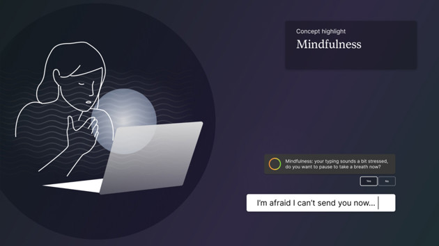 A mindfulness reminder that pops up when it senses stress in your texts or how you're typing. Prompts deep breath and reflection before sending rushed messages.